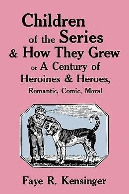 Seller image for Children of the Series and How They Grew: or A Century of Heroines & Heroes, Romantic, Comic, Moral for sale by moluna