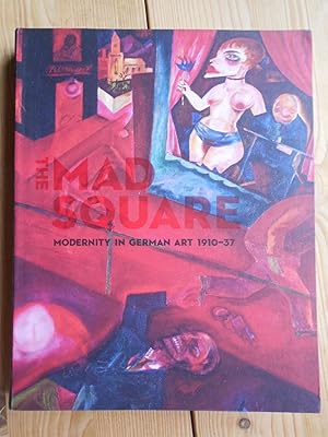 The Mad Square: Modernity in German Art 1910 - 1937