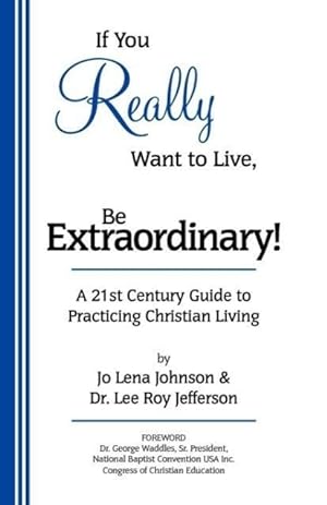 Bild des Verkufers fr If You Really Want to Live, Be Extraordinary! a 21st Century Guide to Practicing Christian Living zum Verkauf von moluna
