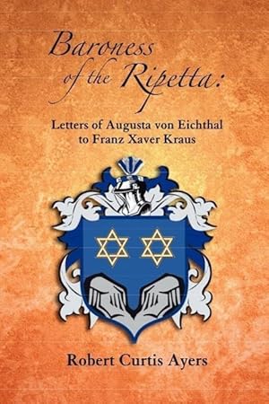 Seller image for Baroness of the Ripetta: Letters of Augusta Von Eichthal to Franz Xaver Kraus for sale by moluna