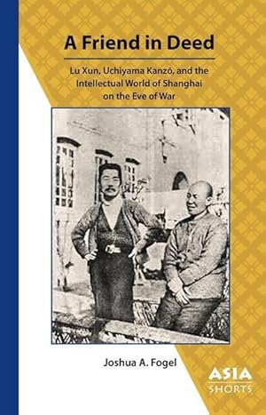 Bild des Verkufers fr A Friend in Deed - Lu Xun, Uchiyama Kanzo, and the Intellectual World of Shanghai on the Eve of War zum Verkauf von moluna
