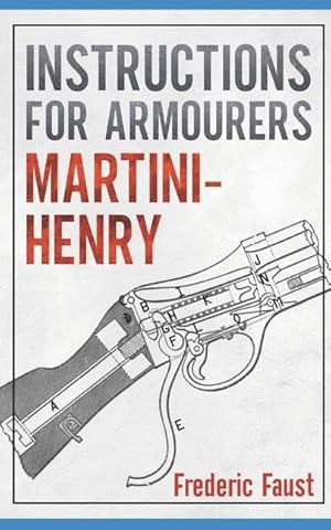 Seller image for Instructions for Armourers - Martini-Henry: Instructions for Care and Repair of Martini Enfield for sale by moluna