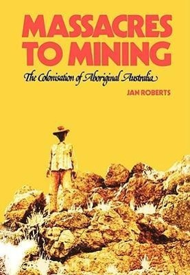 Bild des Verkufers fr Massacres to Mining: the Colonisation of Aboriginal Australia zum Verkauf von moluna