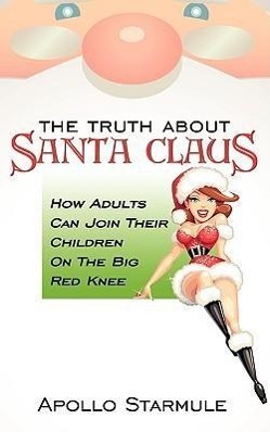 Bild des Verkufers fr The Truth about Santa Claus: How Adults Can Join Their Children On The Big Red Knee zum Verkauf von moluna