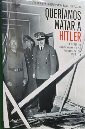 Seller image for Queramos matar a Hitler el ltimo superviviente de la operacin Valquiria for sale by Librera Alonso Quijano