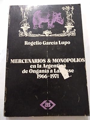 Seller image for Mercenarios y monopolios en la Argentina de Ongania a Lanusse 1966 -1971 for sale by Libros nicos