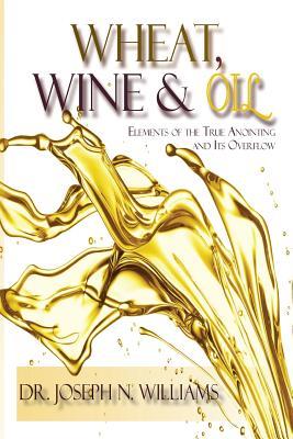 Bild des Verkufers fr Wheat, Wine & Oil --- Elements of the True Anointing and Its Overflow zum Verkauf von moluna
