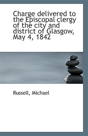 Imagen del vendedor de Charge Delivered to the Episcopal Clergy of the City and District of Glasgow, May 4, 1842 a la venta por GreatBookPrices