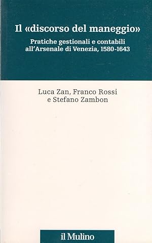 Seller image for Il discorso del maneggio. Pratiche gestionali e contabili all'Arsenale di Venezia, 1580-1643 for sale by Messinissa libri