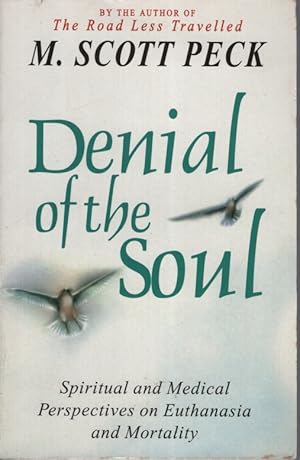 DENIAL OF THE SOUL : SPIRITUAL AND MEDICAL PERSPECTIVES ON EUTHANASIA AND MORTALITY