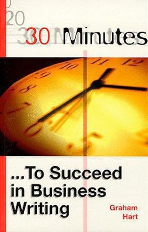Seller image for 30 Minutes to Succeed in Business Writing (30 Minutes Series) for sale by WeBuyBooks