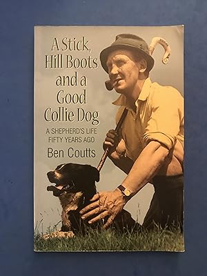 Seller image for A STICK, HILL BOOTS AND A GOOD COLLIE DOG - A SHEPHERD'S LIFE FIFTY YEARS AGO for sale by Haddington Rare Books