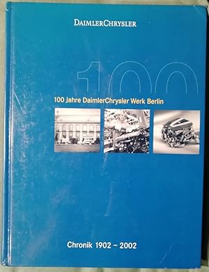 Chronik Werk Berlin 1902 - 2002 - Daimler Chrysler 100 Jahre Werk Berlin