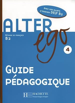 Image du vendeur pour Alter ego 4. Guide pédagogique - Lehrerhandbuch mis en vente par moluna