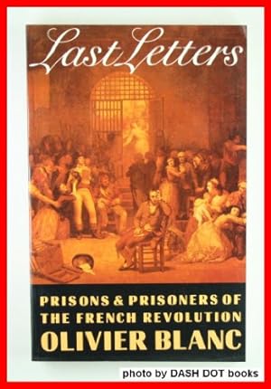 Seller image for Last Letters: Prisons and Prisoners of the French Revolution 1793-1794 (English and French Edition) for sale by Reliant Bookstore