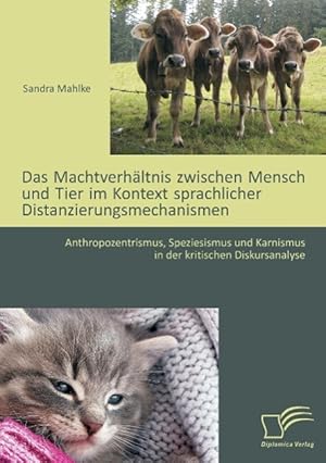 Seller image for Das Machtverhaeltnis zwischen Mensch und Tier im Kontext sprachlicher Distanzierungsmechanismen: Anthropozentrismus, Speziesismus und Karnismus in der kritischen Diskursanalyse for sale by moluna