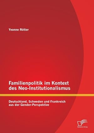 Seller image for Familienpolitik im Kontext des Neo-Institutionalismus: Deutschland, Schweden und Frankreich aus der Gender-Perspektive for sale by moluna