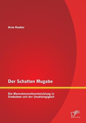 Immagine del venditore per Der Schatten Mugabe: Die Menschenrechtsentwicklung in Simbabwe seit der Unabhaengigkeit venduto da moluna