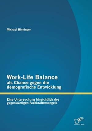 Seller image for Work-Life Balance als Chance gegen die demografische Entwicklung: Eine Untersuchung hinsichtlich des gegenwaertigen Fachkraeftemangels for sale by moluna
