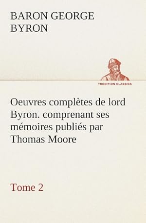 Bild des Verkufers fr Oeuvres compltes de lord Byron. Tome 2. comprenant ses mmoires publis par Thomas Moore zum Verkauf von moluna