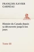 Image du vendeur pour Histoire du Canada depuis sa dcouverte jusqu  nos jours. Tome III mis en vente par moluna