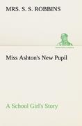 Seller image for Miss Ashton s New Pupil A School Girl s Story for sale by moluna