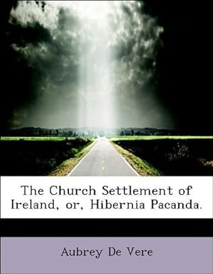 Bild des Verkufers fr The Church Settlement of Ireland, or, Hibernia Pacanda. zum Verkauf von moluna