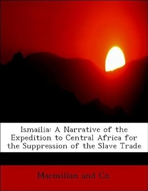 Bild des Verkufers fr Ismailia: A Narrative of the Expedition to Central Africa for the Suppression of the Slave Trade zum Verkauf von moluna
