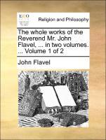 Bild des Verkufers fr The whole works of the Reverend Mr. John Flavel, . in two volumes. . Volume 1 of 2 zum Verkauf von moluna