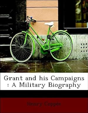 Bild des Verkufers fr Grant and his Campaigns : A Military Biography zum Verkauf von moluna