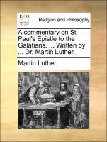 Bild des Verkufers fr A commentary on St. Paul s Epistle to the Galatians, . Written by . Dr. Martin Luther. zum Verkauf von moluna