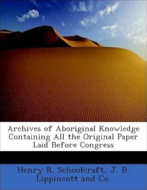 Image du vendeur pour Archives of Aboriginal Knowledge Containing All the Original Paper Laid Before Congress mis en vente par moluna