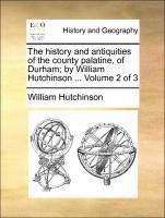 Bild des Verkufers fr The history and antiquities of the county palatine, of Durham by William Hutchinson . Volume 2 of 3 zum Verkauf von moluna