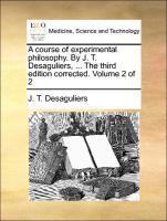 Bild des Verkufers fr A course of experimental philosophy. By J. T. Desaguliers, . The third edition corrected. Volume 2 of 2 zum Verkauf von moluna