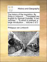 Bild des Verkufers fr The history of the inquisition. By Philip a Limborch, . Translated into English by Samuel Chandler. In two volumes. . To which is prefixed, a large introduction . Volume 2 of 2 zum Verkauf von moluna