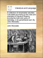 Image du vendeur pour A collection of remarkable nativities. Calculated according to the rules and precepts of Claudius Ptolemy, proving the truth and verity of astrology, in its genethliacal part. By John Worsdale. mis en vente par moluna