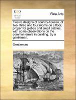 Immagine del venditore per Twelve designs of country-houses, of two, three and four rooms on a floor, proper for glebes and small estates, with some observations on the common errors in building. By a gentleman. venduto da moluna