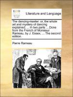 Bild des Verkufers fr The dancing-master: or, the whole art and mystery of dancing explained . In two parts . Done from the French of Monsieur Rameau, by J. Essex, . The second edition. zum Verkauf von moluna