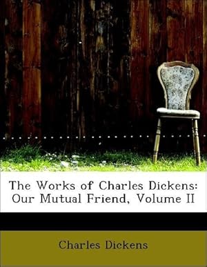 Bild des Verkufers fr The Works of Charles Dickens: Our Mutual Friend, Volume II zum Verkauf von moluna