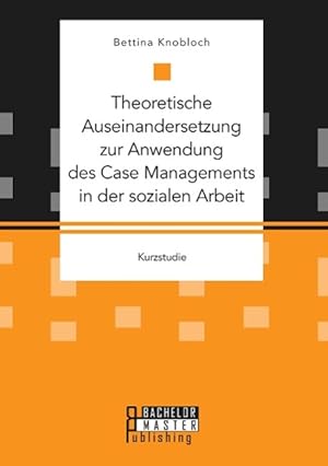 Seller image for Theoretische Auseinandersetzung zur Anwendung des Case Managements in der sozialen Arbeit for sale by moluna