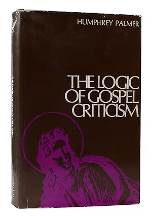 Seller image for THE LOGIC OF GOSPEL CRITICISM An Account of the Methods and Arguments Used by Textual, Documentary, Source, and Form Critics of the New Testament for sale by Rare Book Cellar