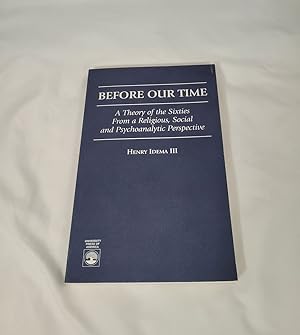 Image du vendeur pour Before Our Time: A Theory of the Sixties from a Religious, Social and Psychological Perspective: A Theory of the Sixties from a Religious, Social and Psychological Perspective mis en vente par Third Person Books