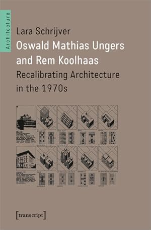 Oswald Mathias Ungers and Rem Koolhaas Recalibrating Architecture in the 1970s