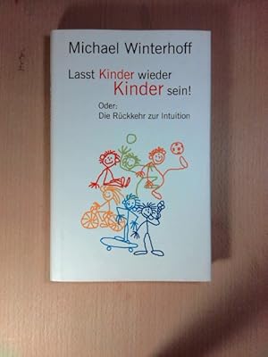 Seller image for Lasst Kinder wieder Kinder sein! Oder: die Rckkehr zur Intuition for sale by ABC Versand e.K.