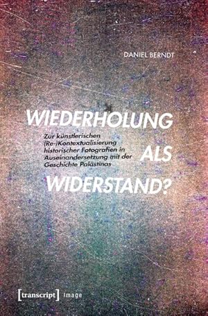 Bild des Verk�ufers f�r Wiederholung als Widerstand? Zur k�nstlerischen (Re-)Kontextualisierung historischer Fotografien in Auseinandersetzung mit der Geschichte Pal�stinas zum Verkauf von Bunt Buchhandlung GmbH