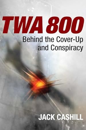 Image du vendeur pour Twa 800 : Behind the Cover-up and Conspiracy mis en vente par GreatBookPrices