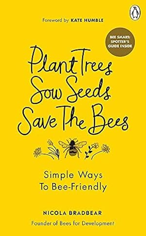 Imagen del vendedor de Plant Trees, Sow Seeds, Save The Bees: Simple ways to bee-friendly a la venta por WeBuyBooks