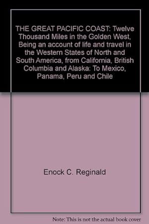Bild des Verkufers fr THE GREAT PACIFIC COAST: Twelve Thousand Miles in the Golden West, Being an account of life and travel in the Western States of North and South America, from California, British Columbia and Alaska: To Mexico, Panama, Peru and Chile zum Verkauf von WeBuyBooks