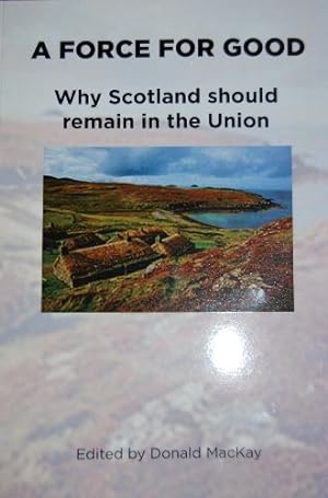Bild des Verkufers fr A Force for Good: Why Scotland Should Remain in the Union zum Verkauf von WeBuyBooks