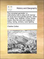 Bild des Verkufers fr The compleat gamester: or, instructions how to play at all manner of usual and most gentile games, either on cards, dice, billiards, trucks, bowls, chess. Also the arts and misteries of riding, racing, archery, cock-fighting zum Verkauf von moluna